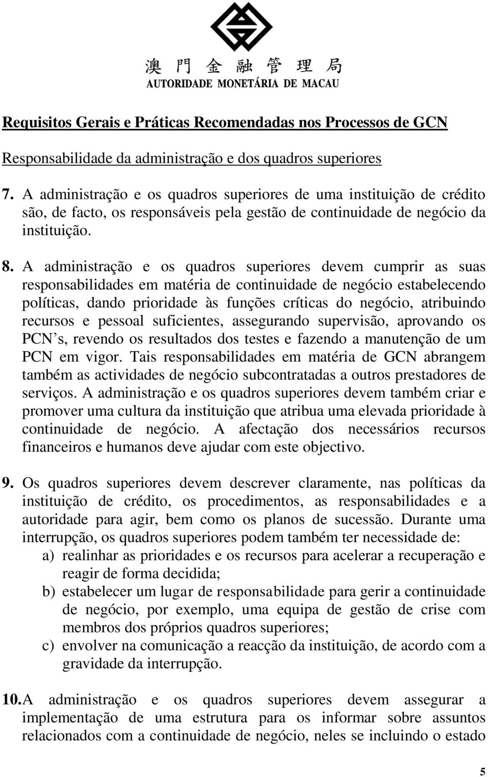 A administração e os quadros superiores devem cumprir as suas responsabilidades em matéria de continuidade de negócio estabelecendo políticas, dando prioridade às funções críticas do negócio,