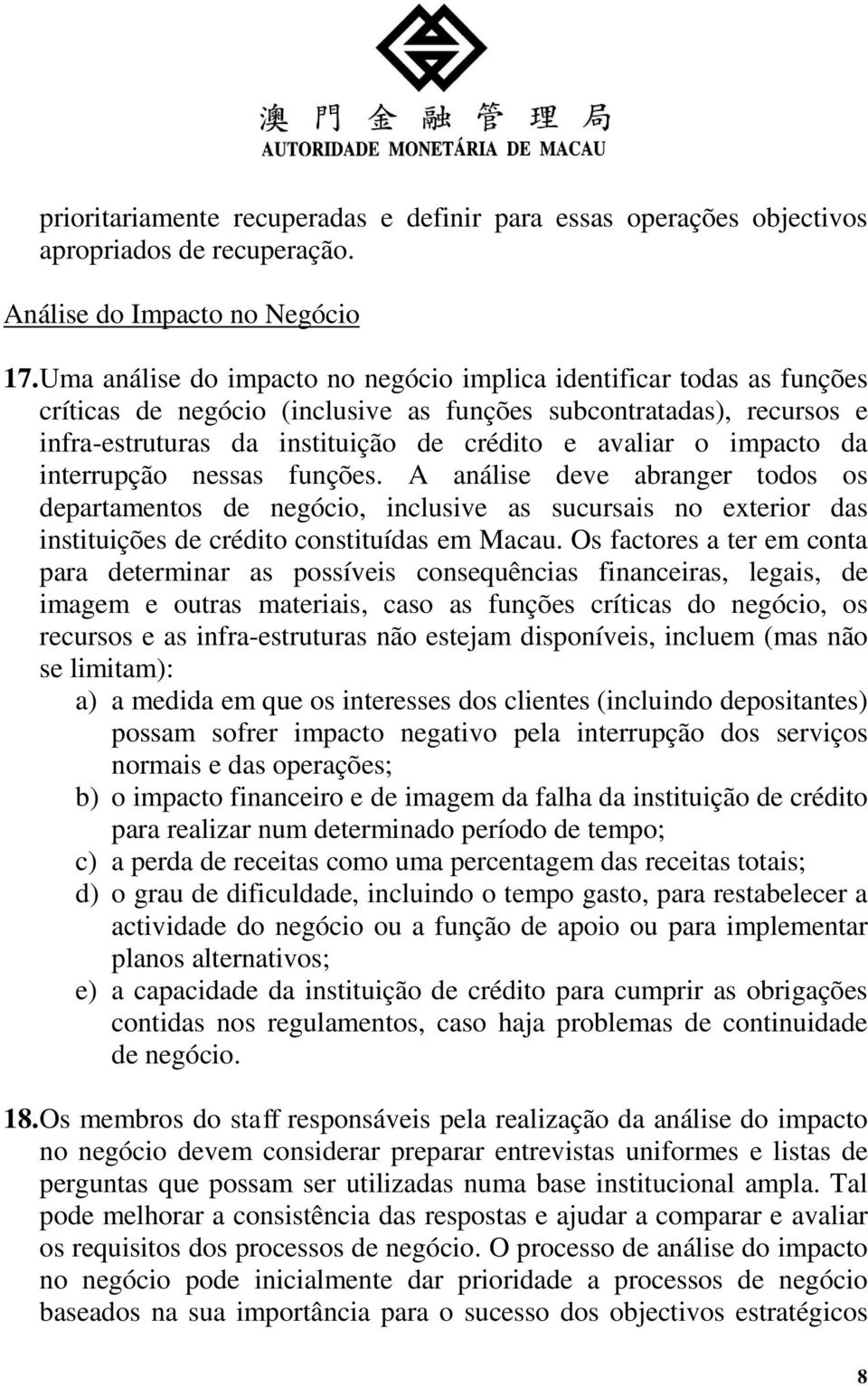 impacto da interrupção nessas funções. A análise deve abranger todos os departamentos de negócio, inclusive as sucursais no exterior das instituições de crédito constituídas em Macau.