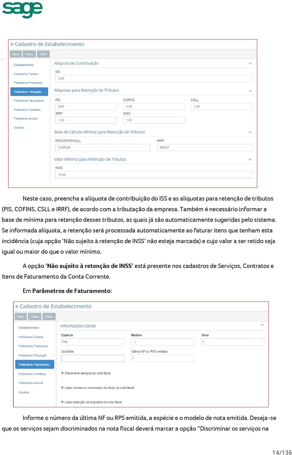 Se informada alíquota, a retenção será processada automaticamente ao faturar itens que tenham esta incidência (cuja opção Não sujeito à retenção de INSS não esteja marcada) e cujo valor a ser retido