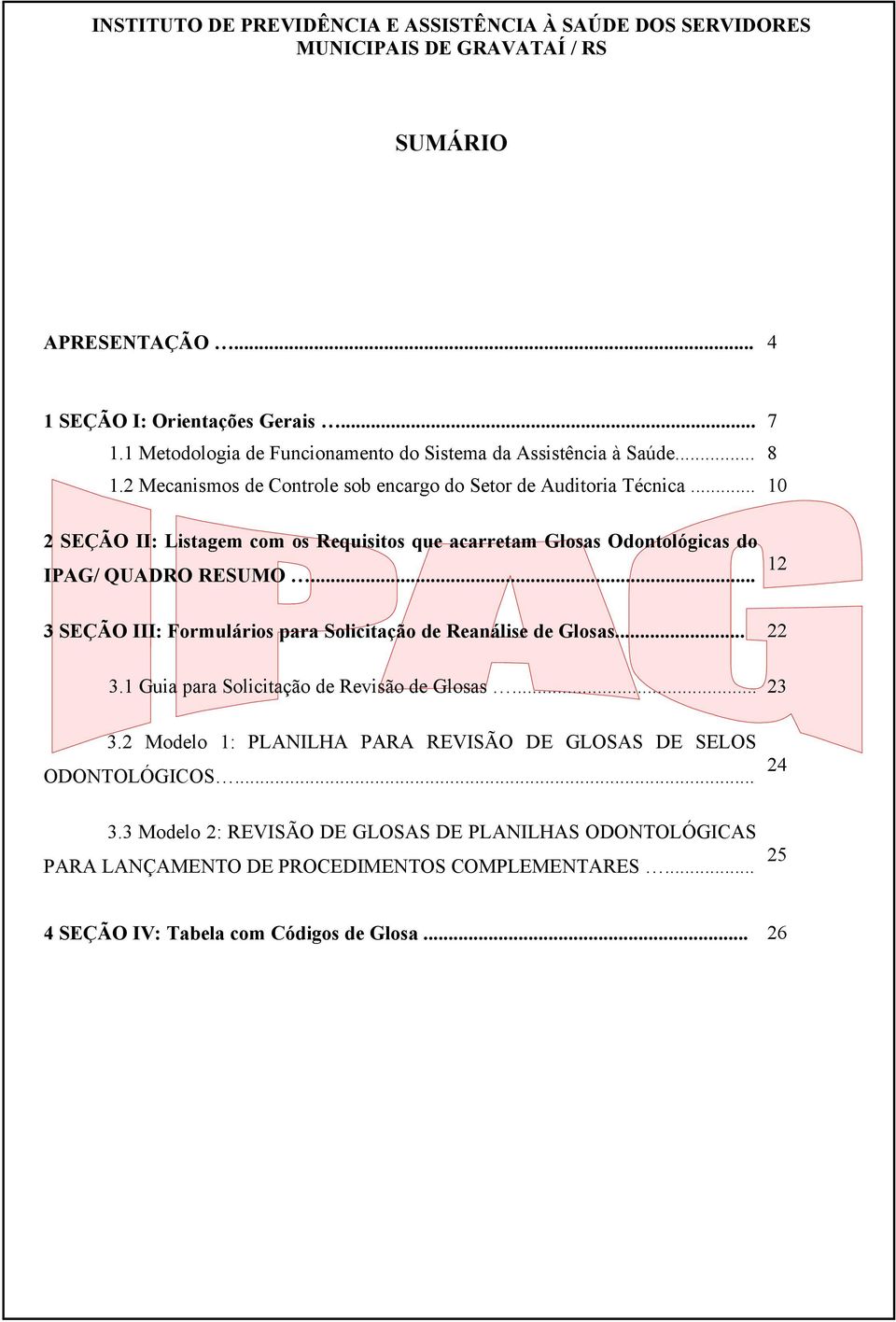 .. 10 2 SEÇÃO II: Listagem com os Requisitos que acarretam Glosas Odontológicas do IPAG/ QUADRO RESUMO... 12 3 SEÇÃO III: Formulários para Solicitação de Reanálise de Glosas... 22 3.