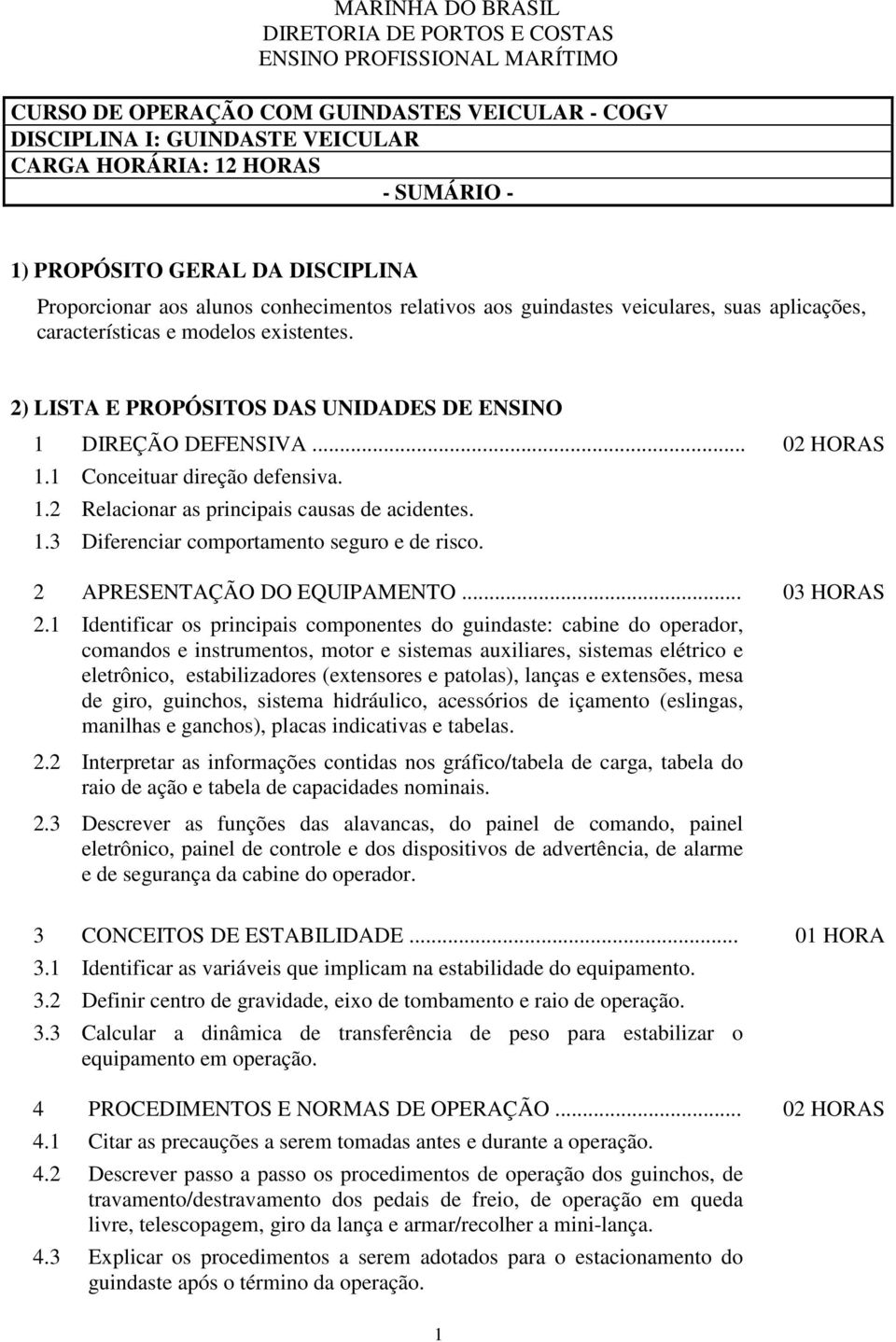 2) LISTA E PROPÓSITOS DAS UNIDADES DE ENSINO 1 DIREÇÃO DEFENSIVA... 02 HORAS 1.1 Conceituar direção defensiva. 1.2 Relacionar as principais causas de acidentes. 1.3 Diferenciar comportamento seguro e de risco.