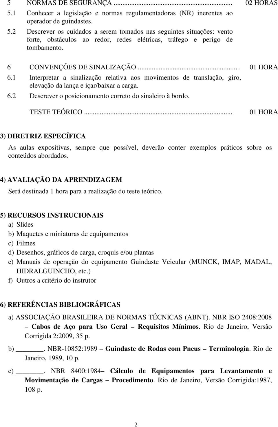 TESTE TEÓRICO... 01 HORA 3) DIRETRIZ ESPECÍFICA As aulas expositivas, sempre que possível, deverão conter exemplos práticos sobre os conteúdos abordados.