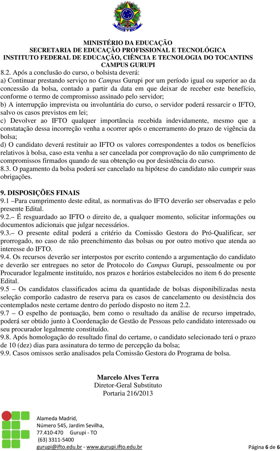 lei; c) Devolver ao IFTO qualquer importância recebida indevidamente, mesmo que a constatação dessa incorreção venha a ocorrer após o encerramento do prazo de vigência da bolsa; d) O candidato deverá