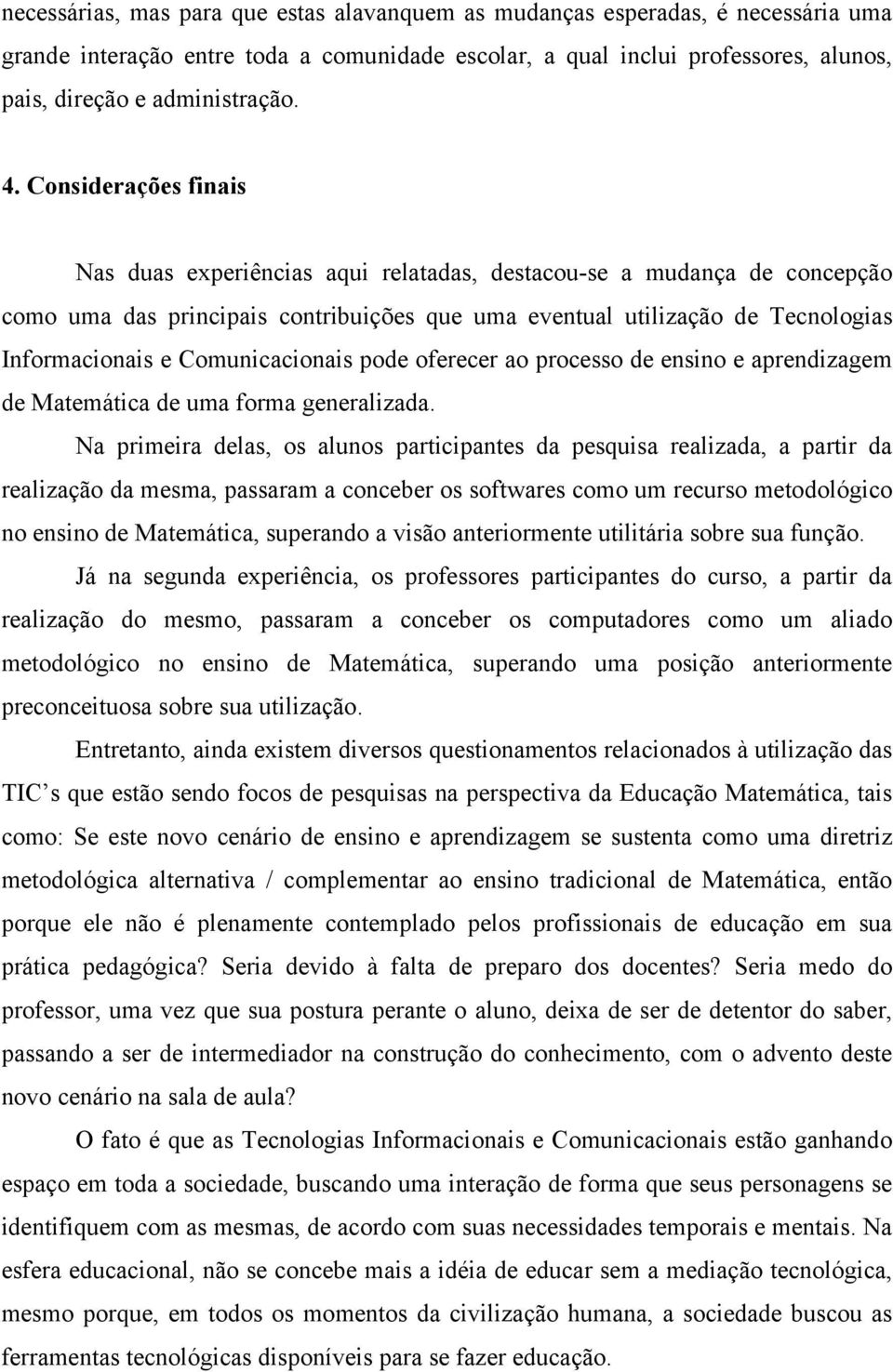 Comunicacionais pode oferecer ao processo de ensino e aprendizagem de Matemática de uma forma generalizada.