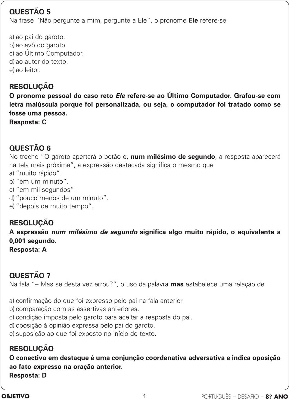 Resposta: C QUESTÃO 6 No trecho O garoto apertará o botão e, num milésimo de segundo, a resposta aparecerá na tela mais próxima, a expressão destacada significa o mesmo que a) muito rápido.