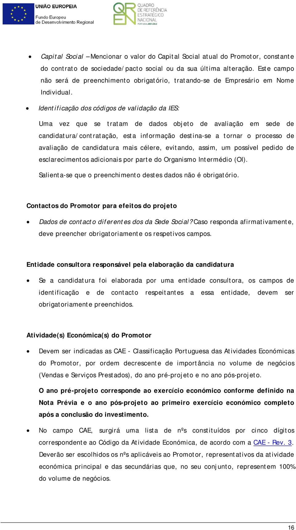 Identificação dos códigos de validação da IES: Uma vez que se tratam de dados objeto de avaliação em sede de candidatura/contratação, esta informação destina-se a tornar o processo de avaliação de