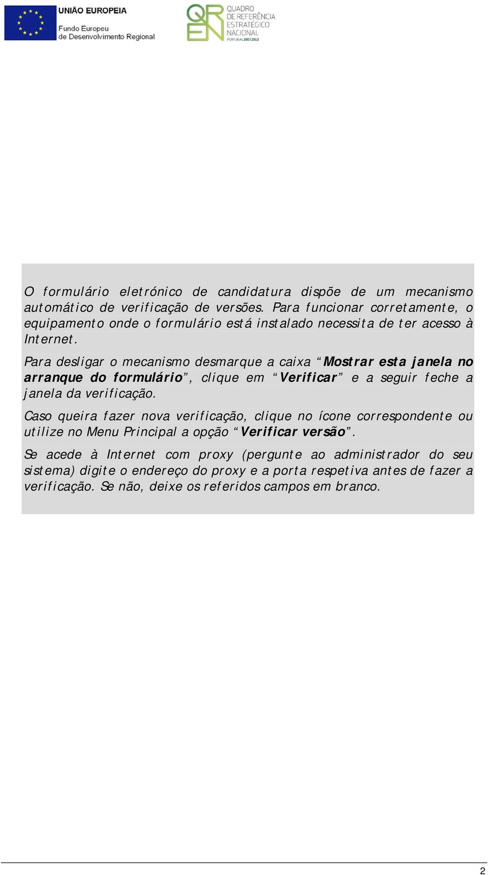 Para desligar o mecanismo desmarque a caixa Mostrar esta janela no arranque do formulário, clique em Verificar e a seguir feche a janela da verificação.