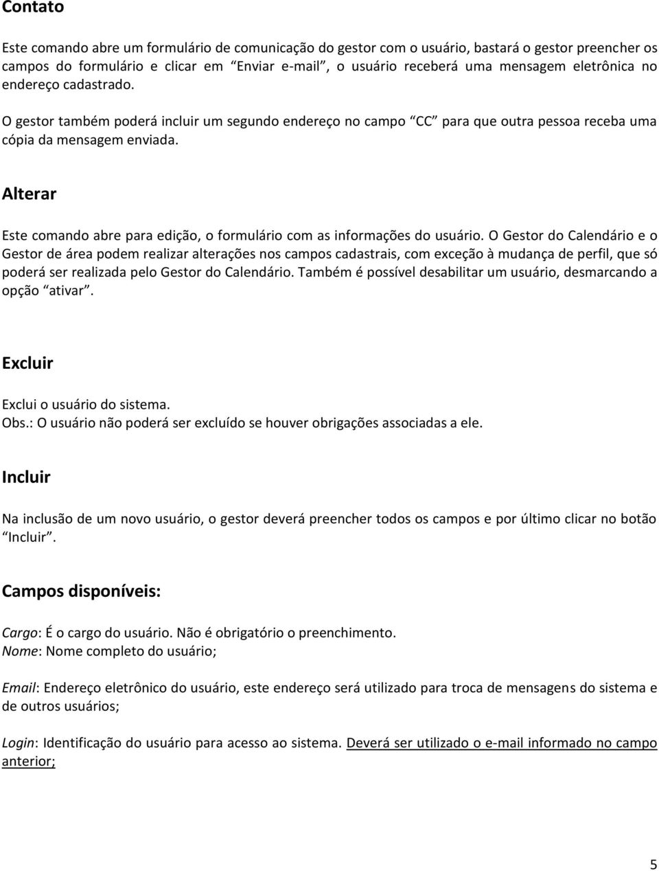 Alterar Este comando abre para edição, o formulário com as informações do usuário.