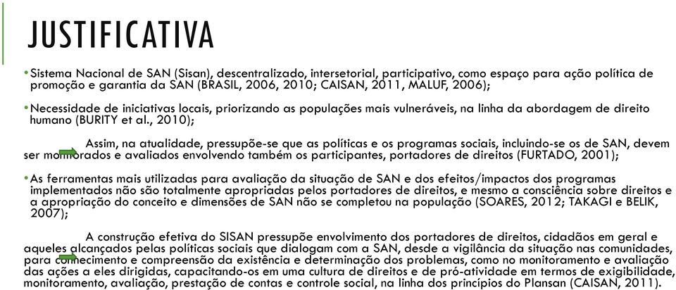 , 2010); Assim, na atualidade, pressupõe-se que as políticas e os programas sociais, incluindo-se os de SAN, devem ser monitorados e avaliados envolvendo também os participantes, portadores de