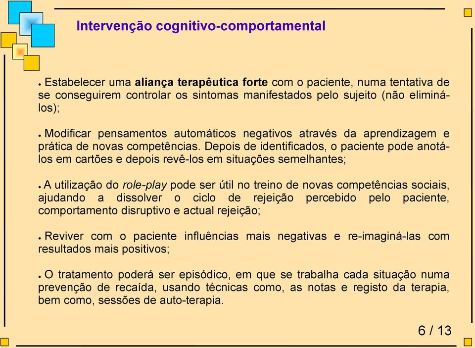 Depois de identificados, o paciente pode anotálos em cartões e depois revê-los em situações semelhantes; A utilização do role-play pode ser útil no treino de novas competências sociais, ajudando a