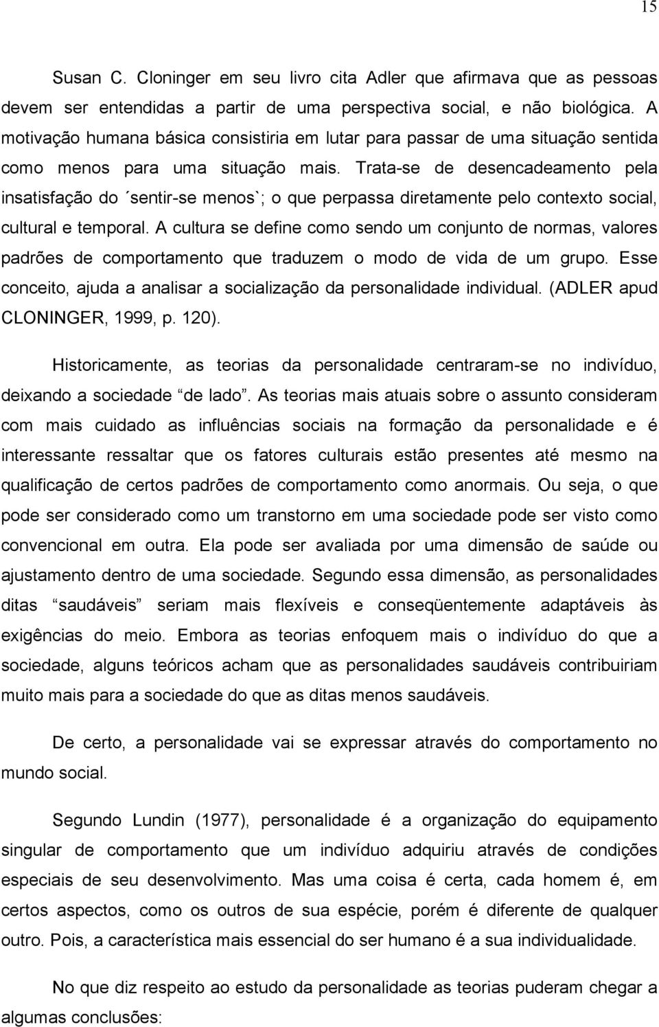 Trata-se de desencadeamento pela insatisfação do sentir-se menos`; o que perpassa diretamente pelo contexto social, cultural e temporal.