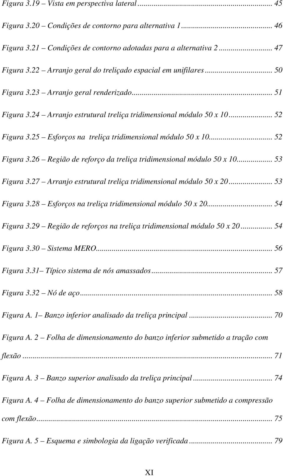 25 Esforços na treliça tridimensional módulo 50 x 10... 52 Figura 3.26 Região de reforço da treliça tridimensional módulo 50 x 10... 53 Figura 3.