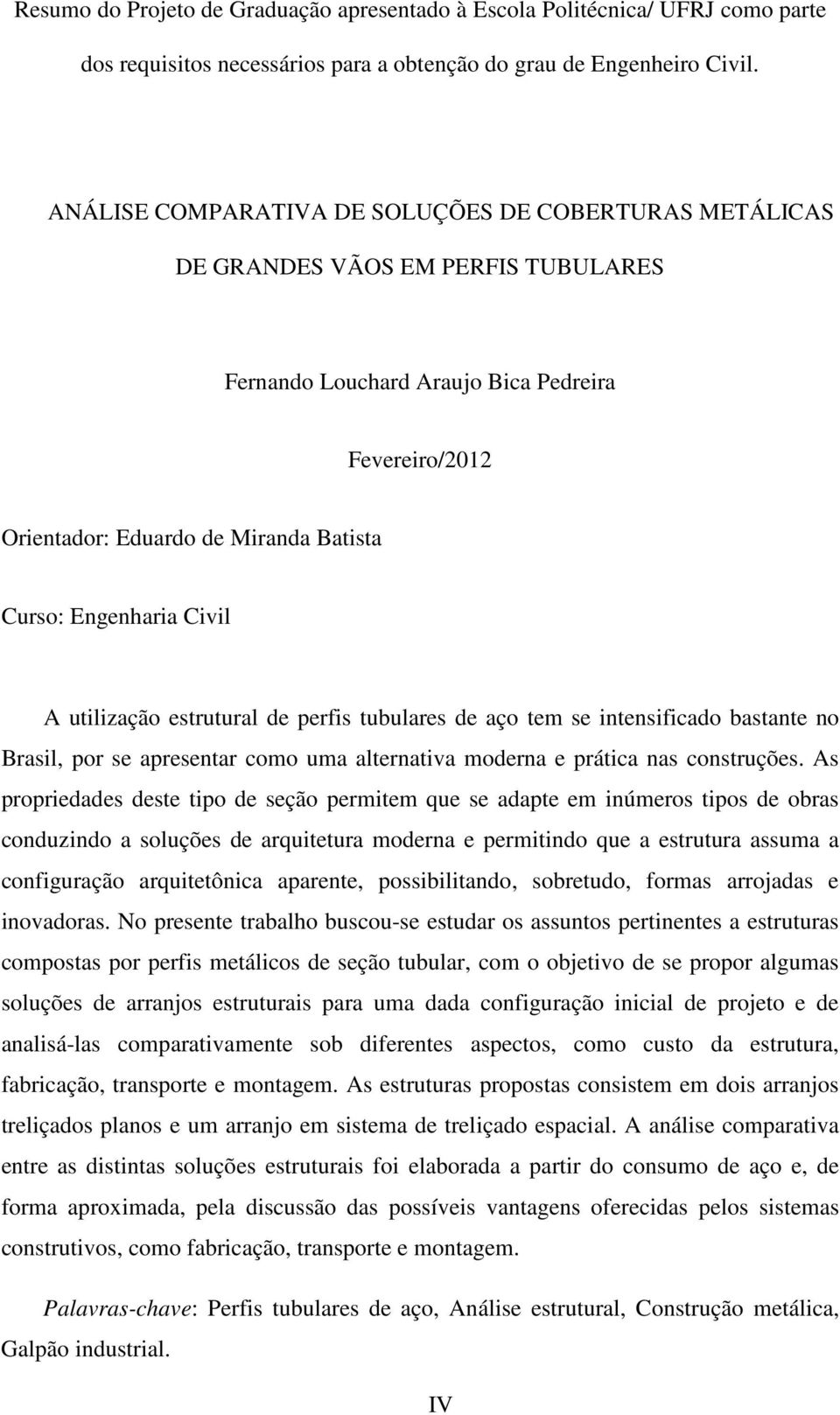 Engenharia Civil A utilização estrutural de perfis tubulares de aço tem se intensificado bastante no Brasil, por se apresentar como uma alternativa moderna e prática nas construções.