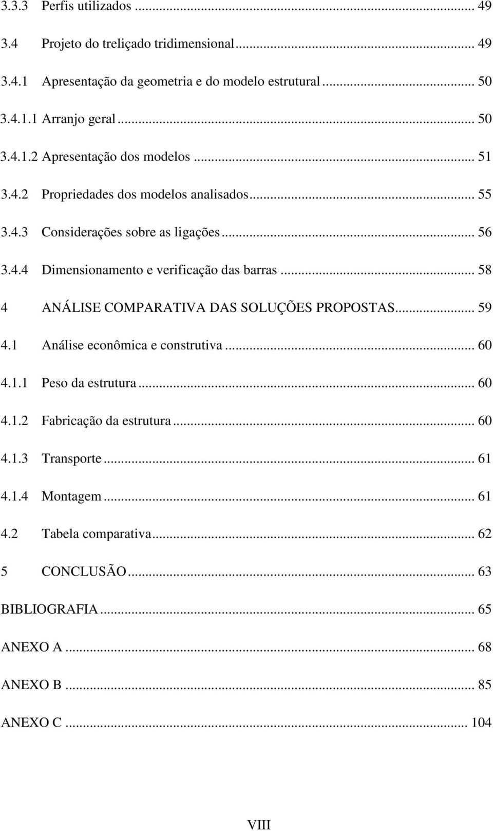 .. 58 4 ANÁLISE COMPARATIVA DAS SOLUÇÕES PROPOSTAS... 59 4.1 Análise econômica e construtiva... 60 4.1.1 Peso da estrutura... 60 4.1.2 Fabricação da estrutura... 60 4.1.3 Transporte.