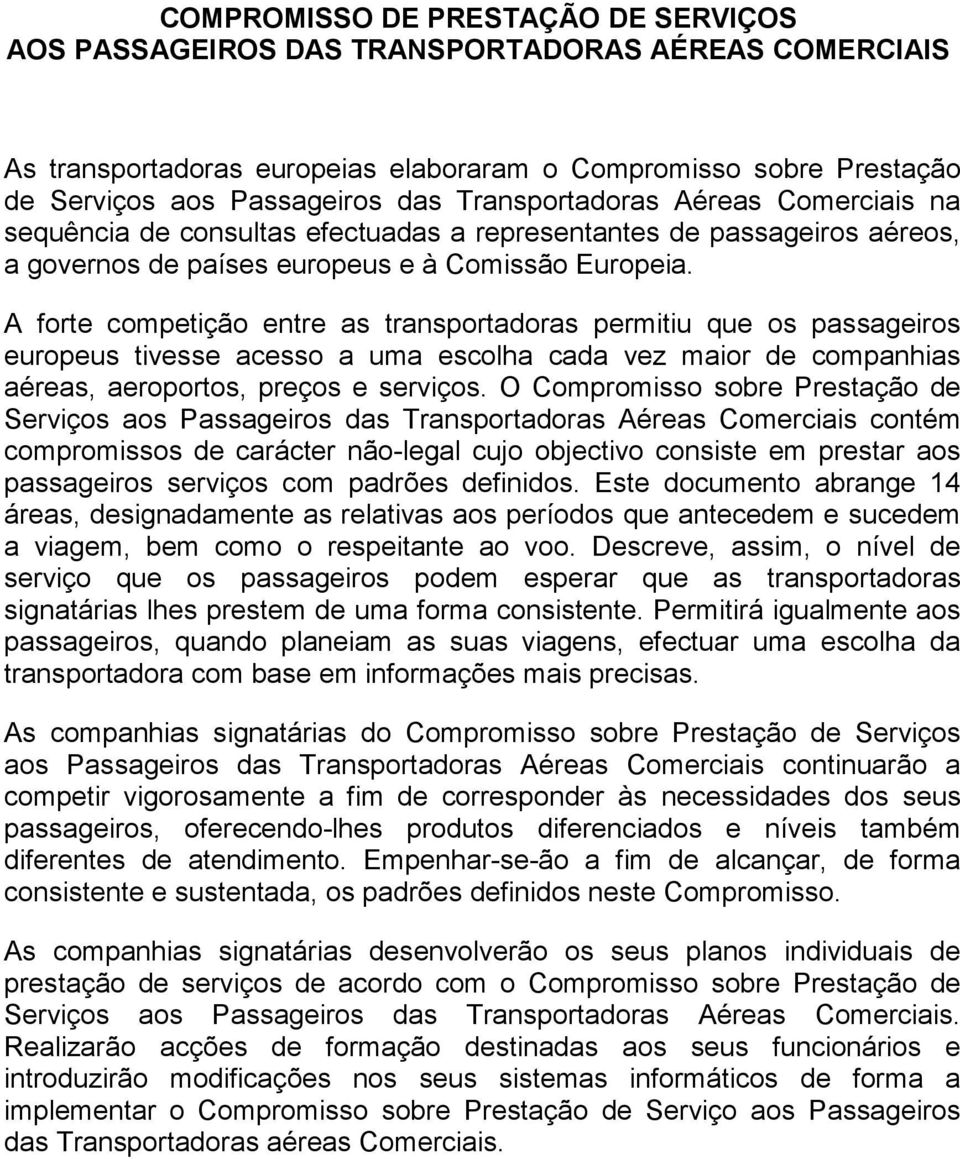 A forte competição entre as transportadoras permitiu que os passageiros europeus tivesse acesso a uma escolha cada vez maior de companhias aéreas, aeroportos, preços e serviços.