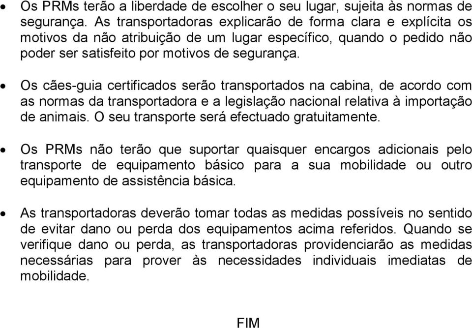 Os cães-guia certificados serão transportados na cabina, de acordo com as normas da transportadora e a legislação nacional relativa à importação de animais.