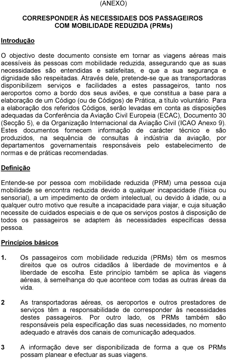 Através dele, pretende-se que as transportadoras disponibilizem serviços e facilidades a estes passageiros, tanto nos aeroportos como a bordo dos seus aviões, e que constitua a base para a elaboração