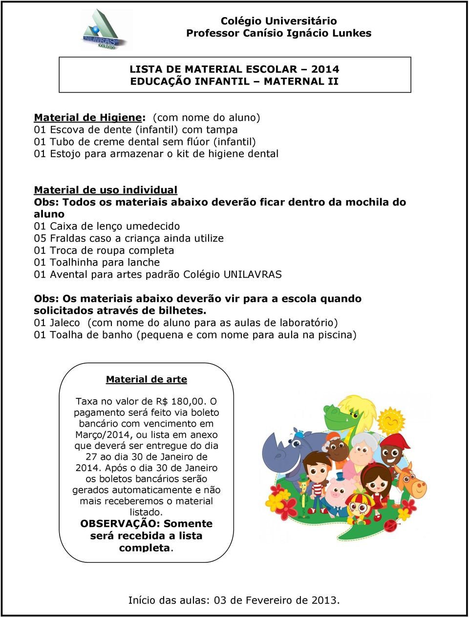 utilize 01 Troca de roupa completa 01 Toalhinha para lanche 01 Avental para artes padrão Colégio UNILAVRAS Obs: Os materiais abaixo deverão vir para a escola quando solicitados através de bilhetes.