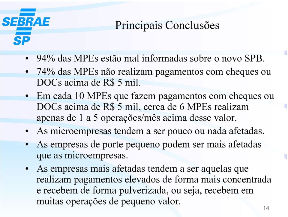 As microempresas tendem a ser pouco ou nada afetadas. As empresas de porte pequeno podem ser mais afetadas que as microempresas.