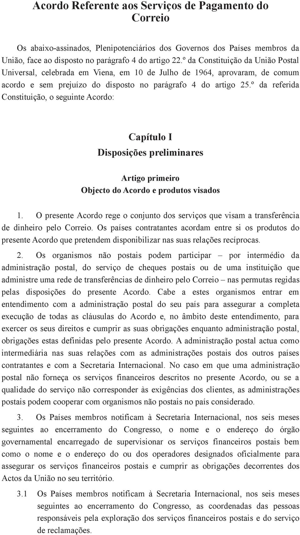 º da referida Constituição, o seguinte Acordo: Capítulo I Disposições preliminares Artigo primeiro Objecto do Acordo e produtos visados 1.