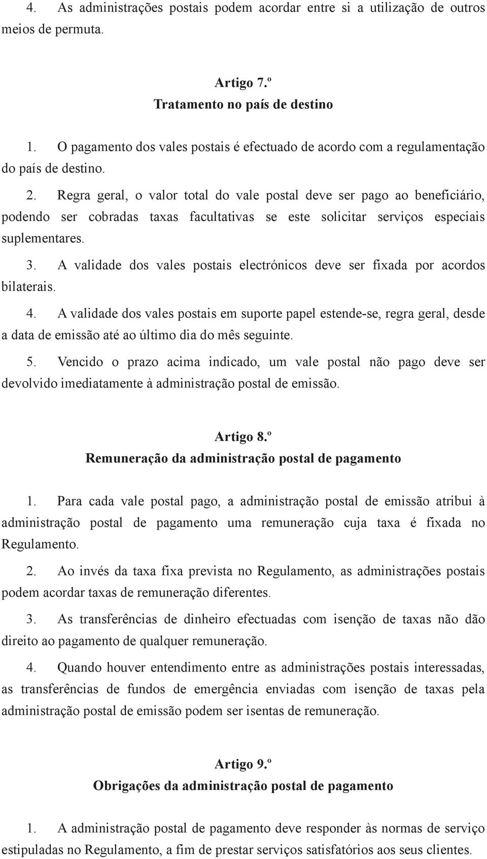 Regra geral, o valor total do vale postal deve ser pago ao beneficiário, podendo ser cobradas taxas facultativas se este solicitar serviços especiais suplementares. 3.