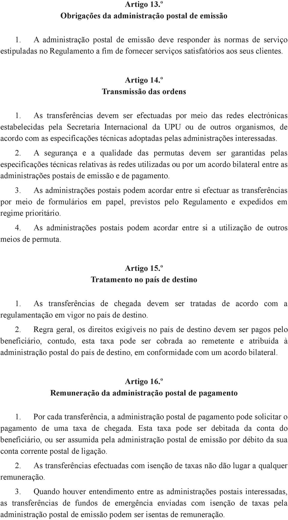 As transferências devem ser efectuadas por meio das redes electrónicas estabelecidas pela Secretaria Internacional da UPU ou de outros organismos, de acordo com as especificações técnicas adoptadas