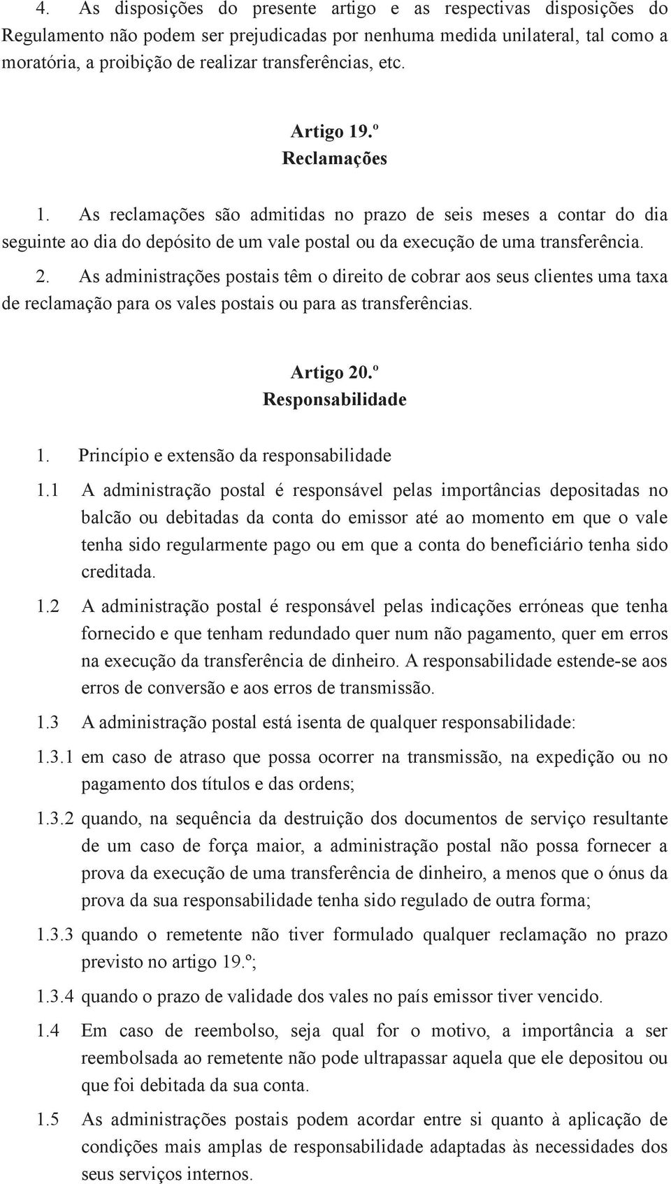 2. As administrações postais têm o direito de cobrar aos seus clientes uma taxa de reclamação para os vales postais ou para as transferências. Artigo 20.º Responsabilidade 1.