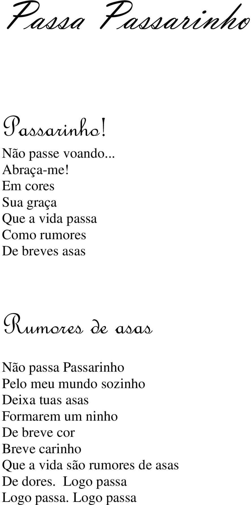 Não passa Passarinho Pelo meu mundo sozinho Deixa tuas asas Formarem um ninho