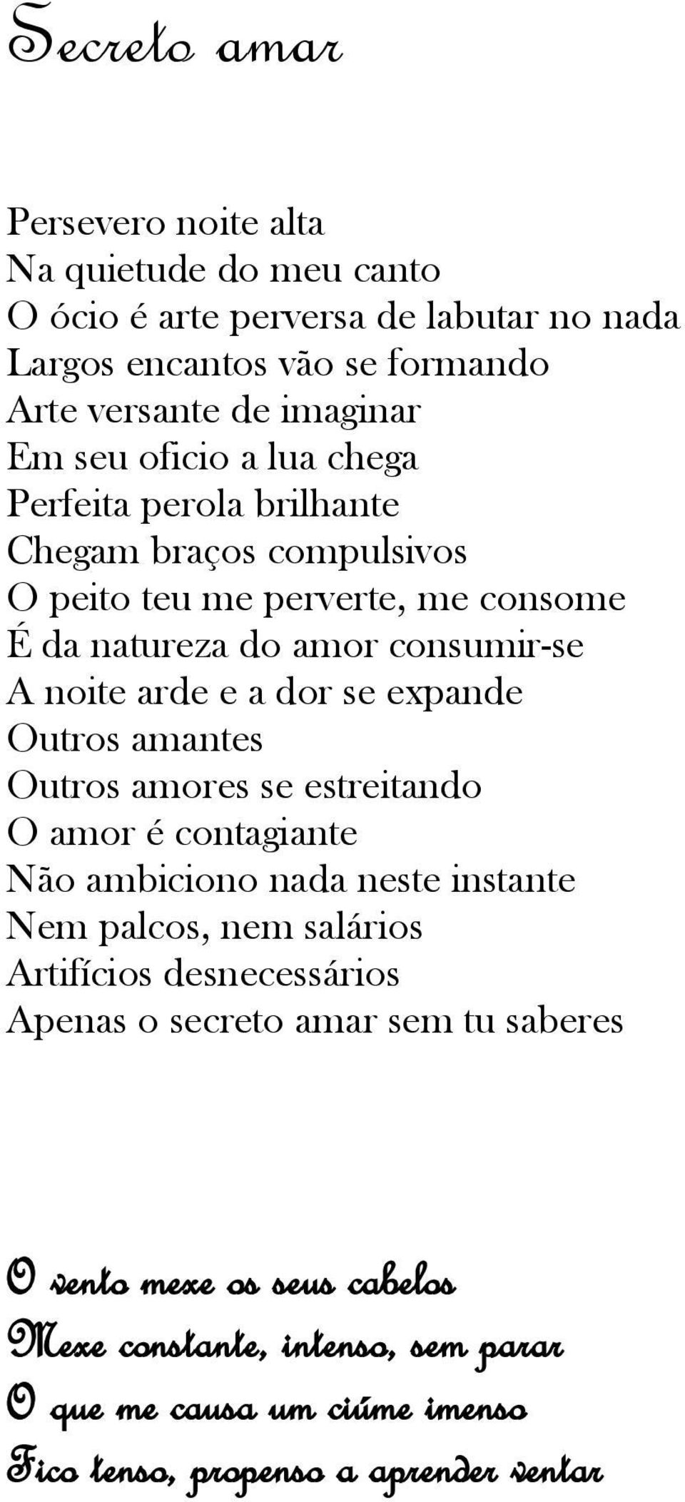 dor se expande Outros amantes Outros amores se estreitando O amor é contagiante Não ambiciono nada neste instante Nem palcos, nem salários Artifícios desnecessários