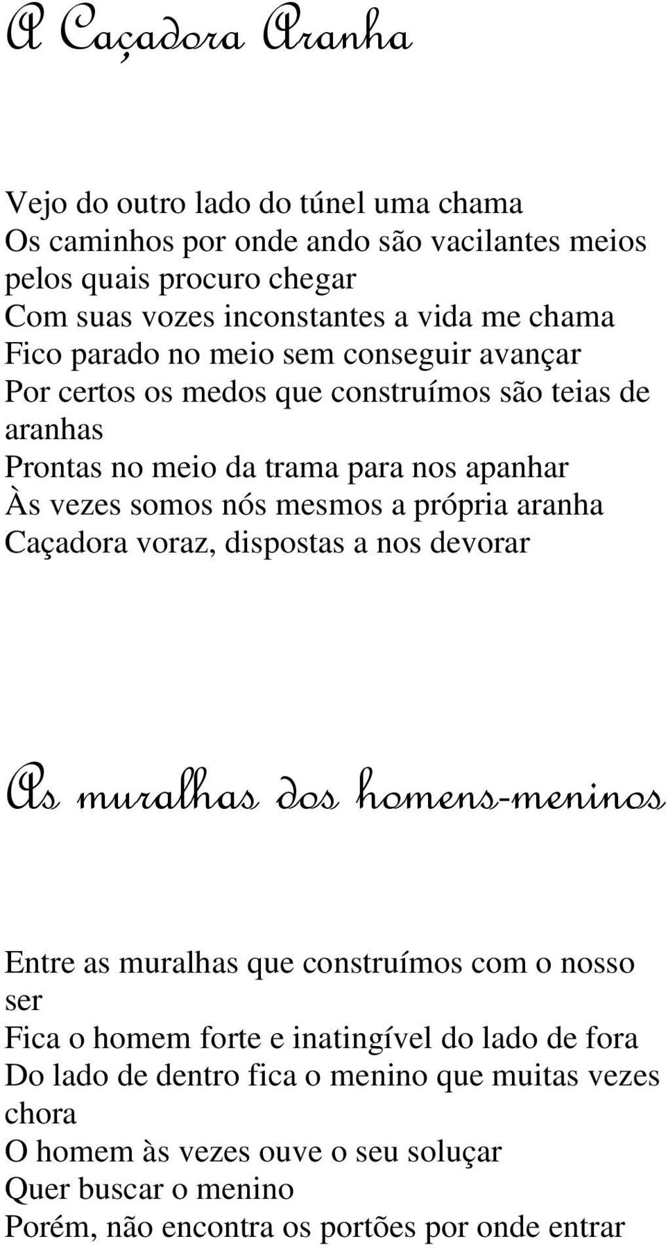 mesmos a própria aranha Caçadora voraz, dispostas a nos devorar As muralhas dos homens-meninos Entre as muralhas que construímos com o nosso ser Fica o homem forte e