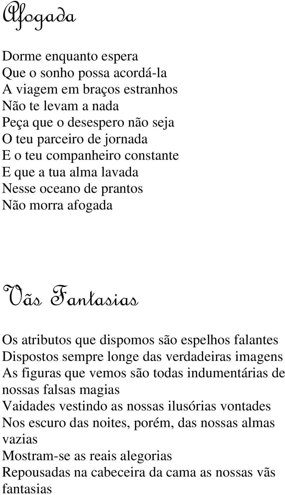 espelhos falantes Dispostos sempre longe das verdadeiras imagens As figuras que vemos são todas indumentárias de nossas falsas magias Vaidades vestindo as