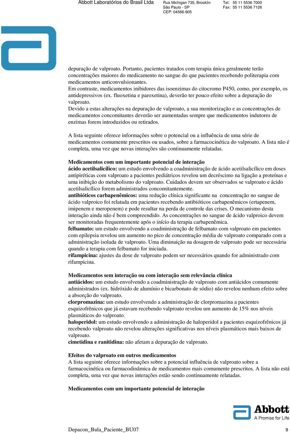 Em contraste, medicamentos inibidores das isoenzimas do citocromo P450, como, por exemplo, os antidepressivos (ex. fluoxetina e paroxetina), deverão ter pouco efeito sobre a depuração do valproato.