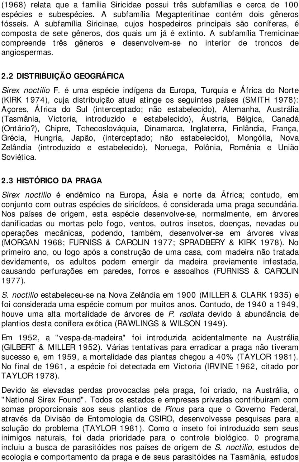 A subfamília Tremicinae compreende três gêneros e desenvolvem-se no interior de troncos de angiospermas. 2.2 DISTRIBUIÇÃO GEOGRÁFICA Sirex noctilio F.