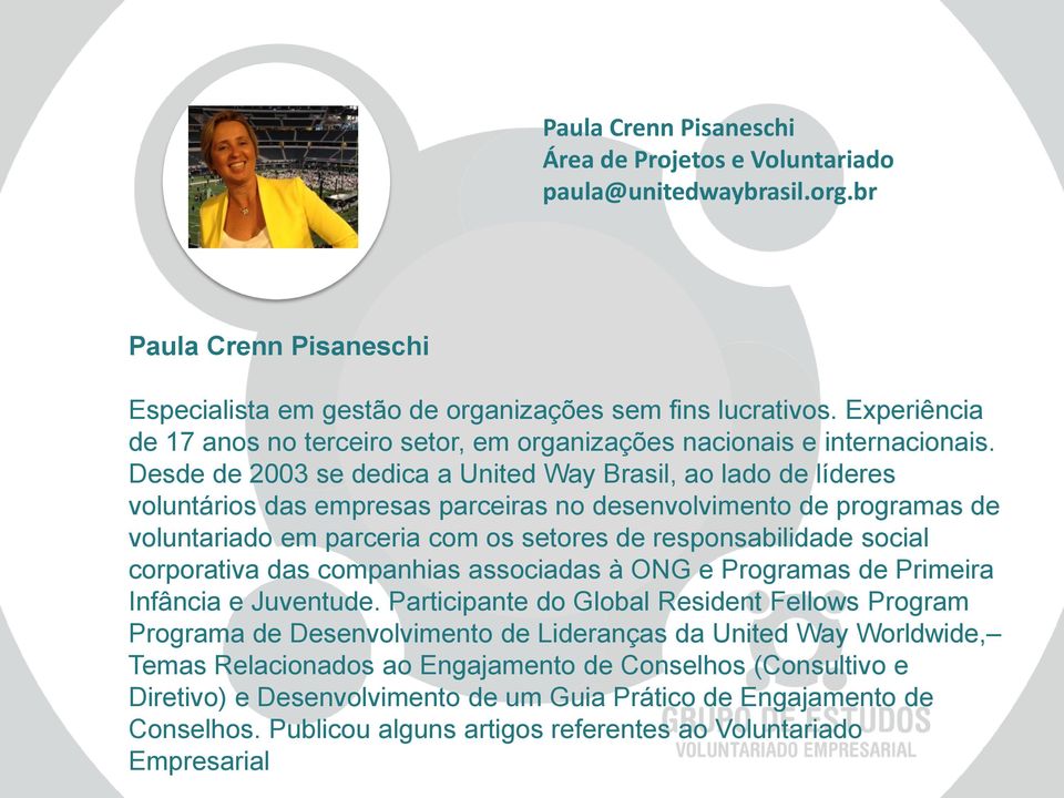Desde de 2003 se dedica a United Way Brasil, ao lado de líderes voluntários das empresas parceiras no desenvolvimento de programas de voluntariado em parceria com os setores de responsabilidade