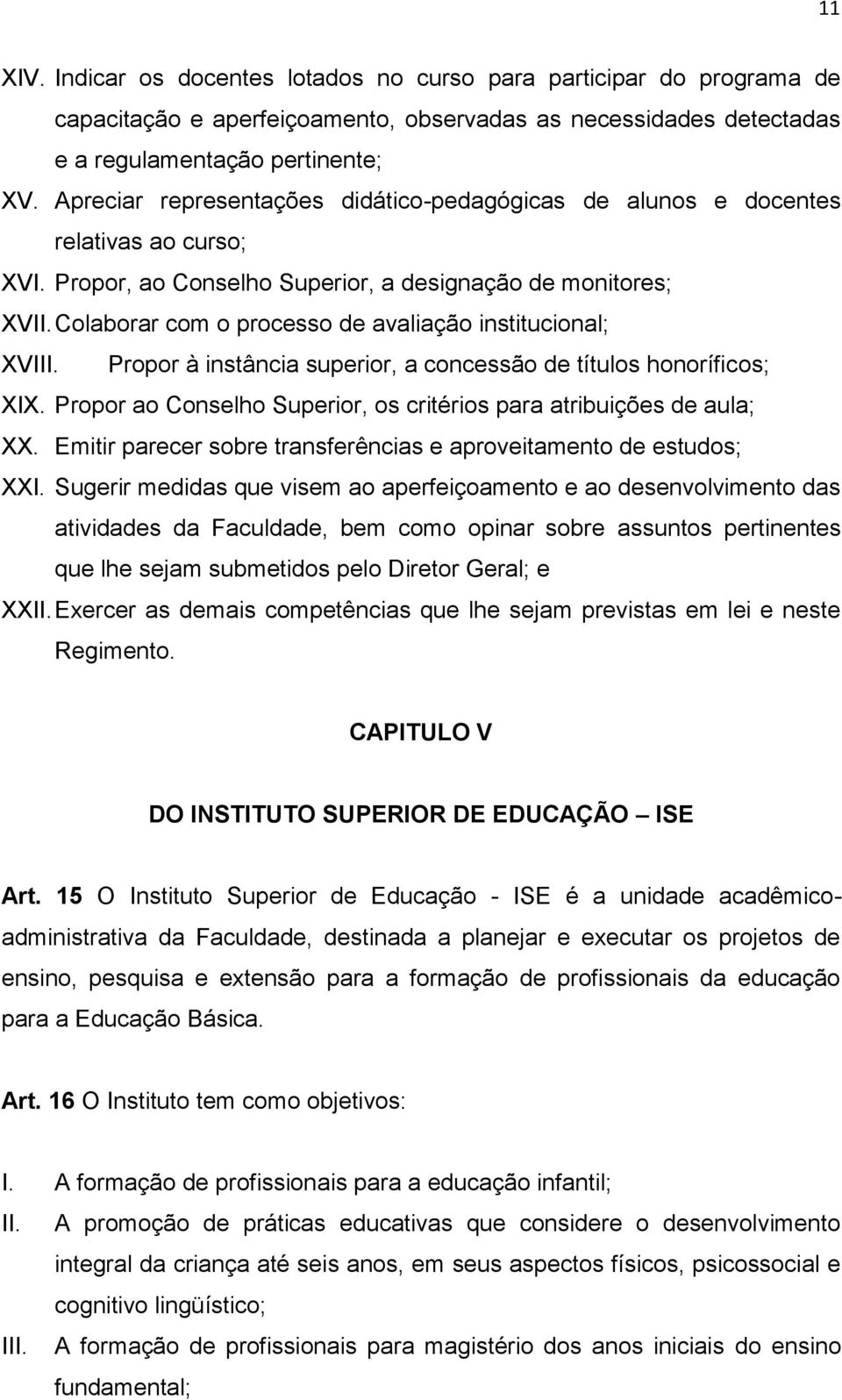 Colaborar com o processo de avaliação institucional; XVIII. Propor à instância superior, a concessão de títulos honoríficos; XIX.