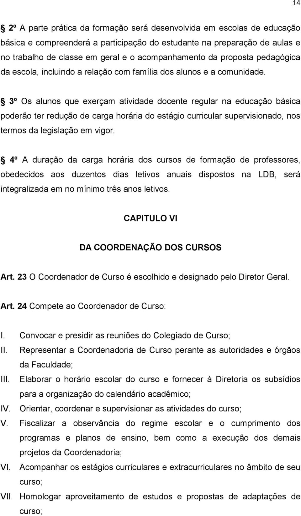 3º Os alunos que exerçam atividade docente regular na educação básica poderão ter redução de carga horária do estágio curricular supervisionado, nos termos da legislação em vigor.