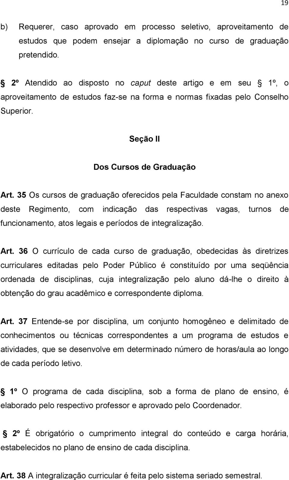 35 Os cursos de graduação oferecidos pela Faculdade constam no anexo deste Regimento, com indicação das respectivas vagas, turnos de funcionamento, atos legais e períodos de integralização. Art.