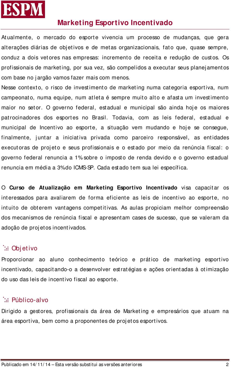 Os profissionais de marketing, por sua vez, são compelidos a executar seus planejamentos com base no jargão vamos fazer mais com menos.