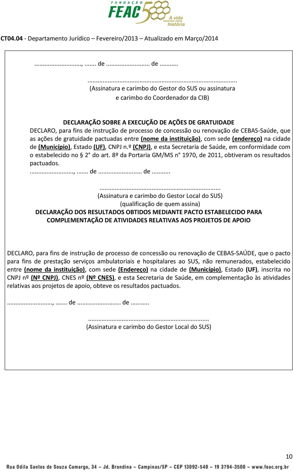 ..... (Assinatura e carimbo do Gestor do SUS ou assinatura e carimbo do Coordenador da CIB) DECLARAÇÃO SOBRE A EXECUÇÃO DE AÇÕES DE GRATUIDADE DECLARO, para fins de instrução de processo de concessão