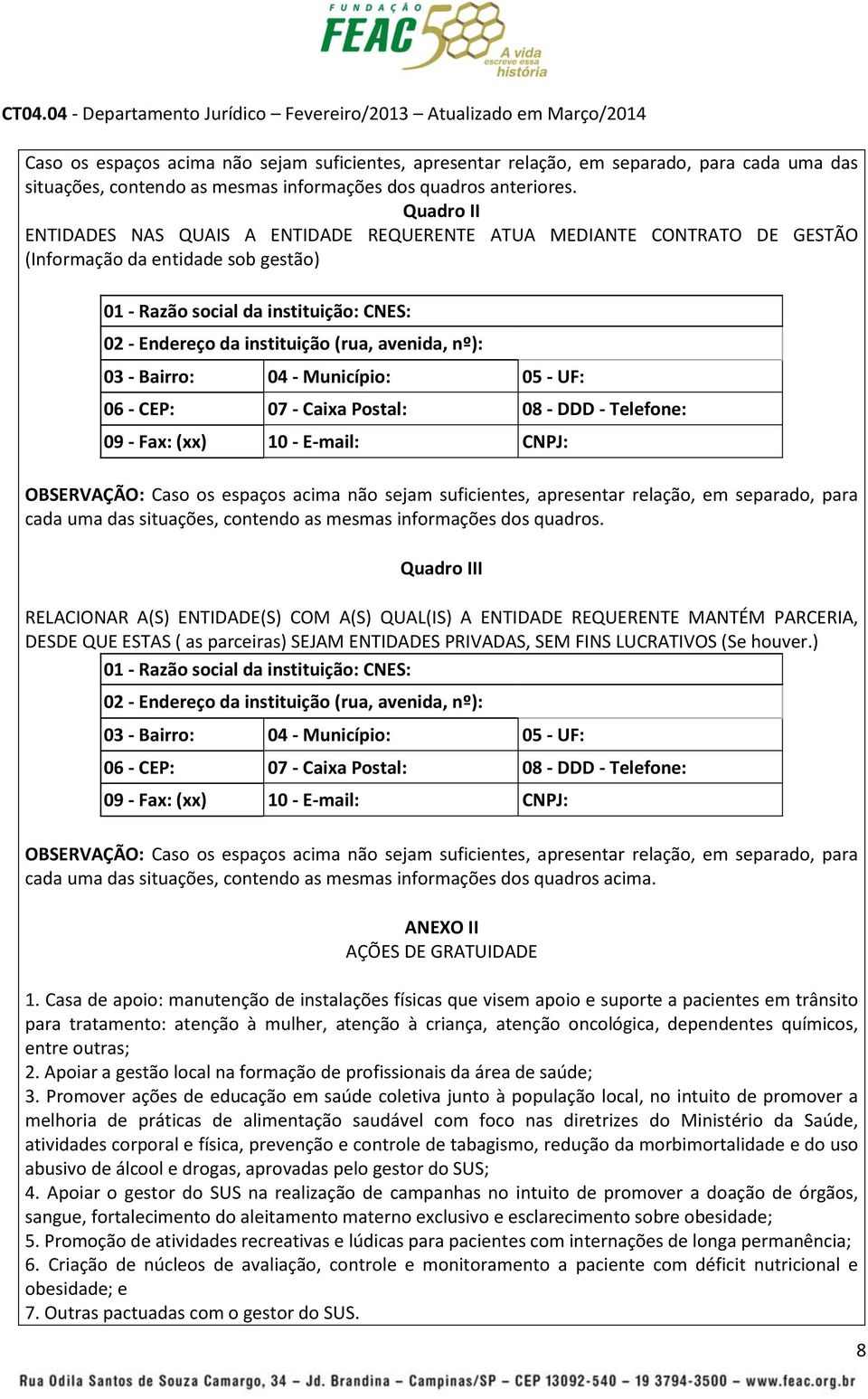 avenida, nº): 03 - Bairro: 04 - Município: 05 - UF: 06 - CEP: 07 - Caixa Postal: 08 - DDD - Telefone: 09 - Fax: (xx) 10 - E-mail: CNPJ: OBSERVAÇÃO: Caso os espaços acima não sejam suficientes,