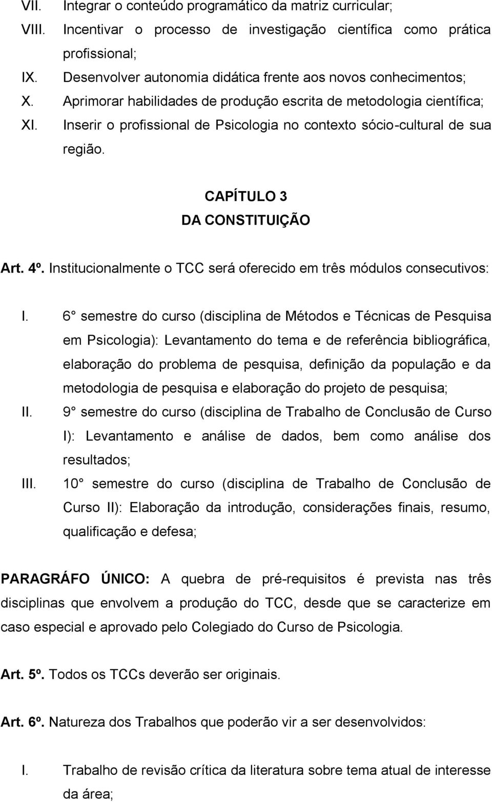 Inserir o profissional de Psicologia no contexto sócio-cultural de sua região. CAPÍTULO 3 DA CONSTITUIÇÃO Art. 4º. Institucionalmente o TCC será oferecido em três módulos consecutivos: I.