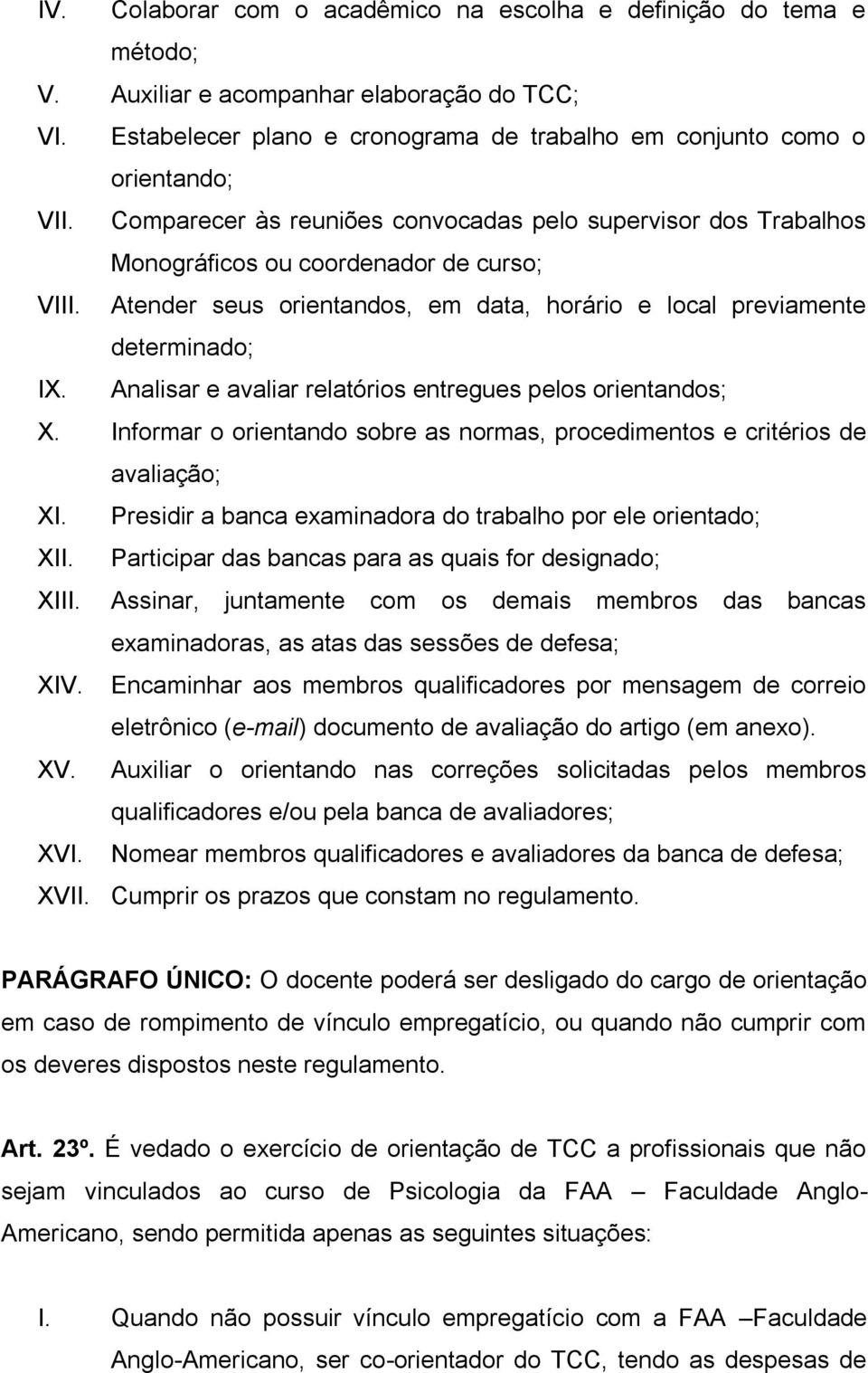 Analisar e avaliar relatórios entregues pelos orientandos; X. Informar o orientando sobre as normas, procedimentos e critérios de avaliação; XI.