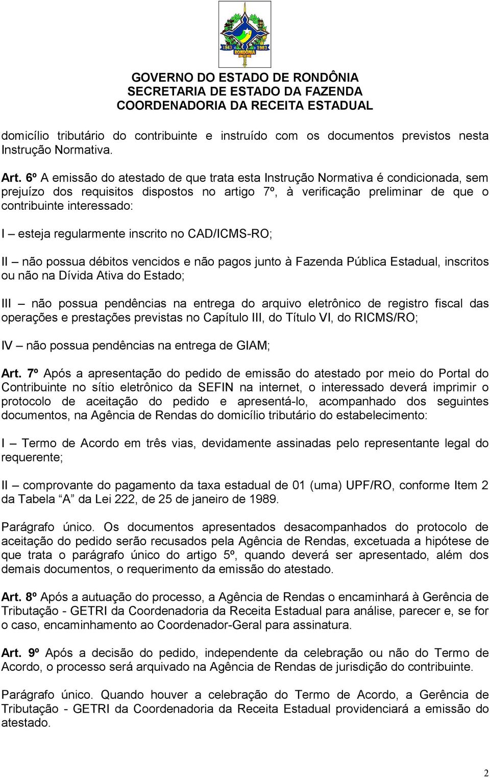 regularmente inscrito no CAD/ICMS-RO; II não possua débitos vencidos e não pagos junto à Fazenda Pública Estadual, inscritos ou não na Dívida Ativa do Estado; III não possua pendências na entrega do