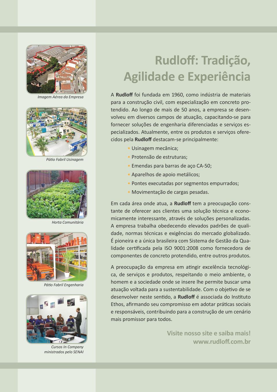 Ao longo de mais de 50 anos, a empresa se desenvolveu em diversos campos de atuação, capacitando-se para fornecer soluções de engenharia diferenciadas e serviços especializados.