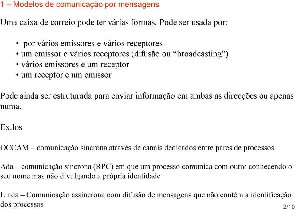 receptor e um emissor Pode ainda ser estruturada para enviar informação em ambas as direcções ou apenas numa. Ex.