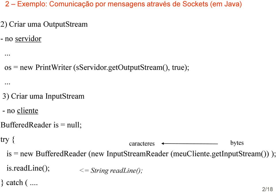 .. 3) Criar uma InputStream - no cliente BufferedReader is = null; try { is = new BufferedReader