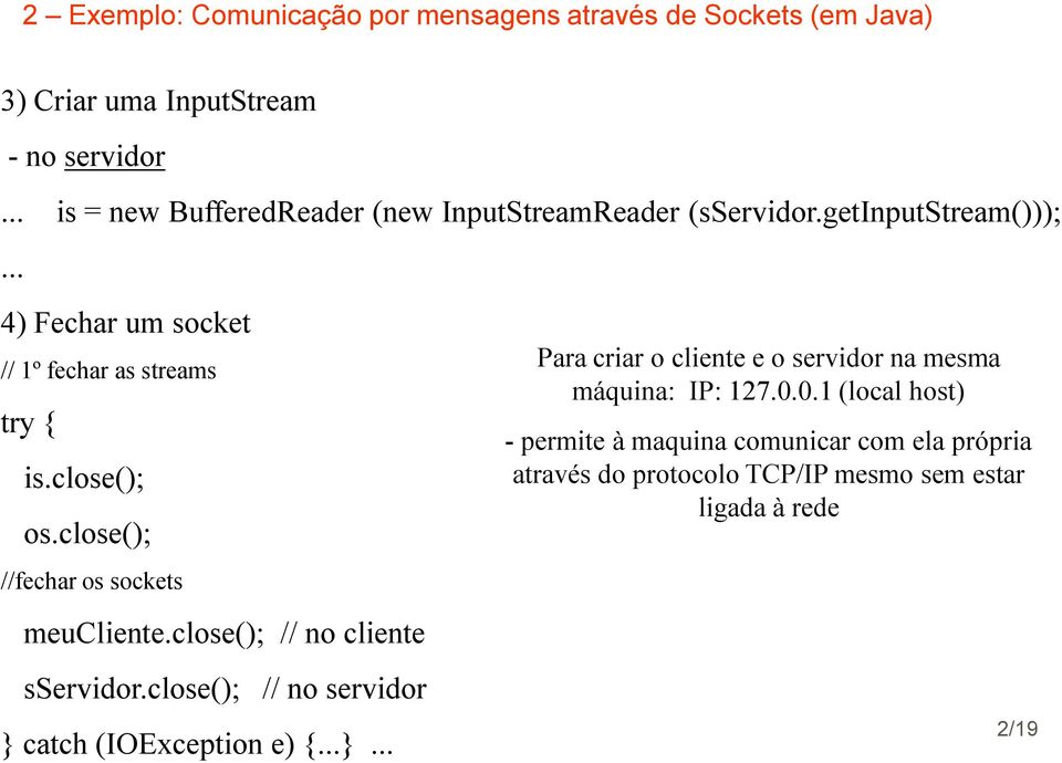 close(); os.close(); //fechar os sockets meucliente.close(); // no cliente sservidor.close(); // no servidor } 