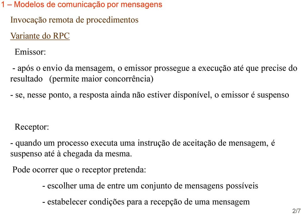 Receptor: - quando um processo executa uma instrução de aceitação de mensagem, é suspenso até à chegada da mesma.