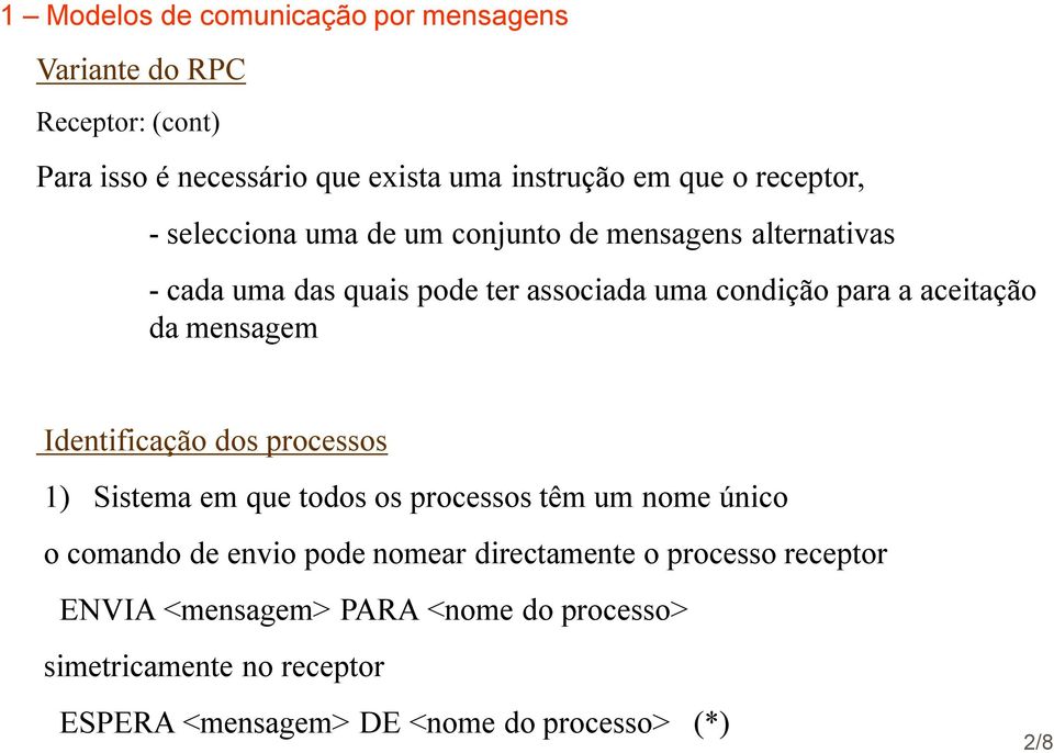 Identificação dos processos 1) Sistema em que todos os processos têm um nome único o comando de envio pode nomear