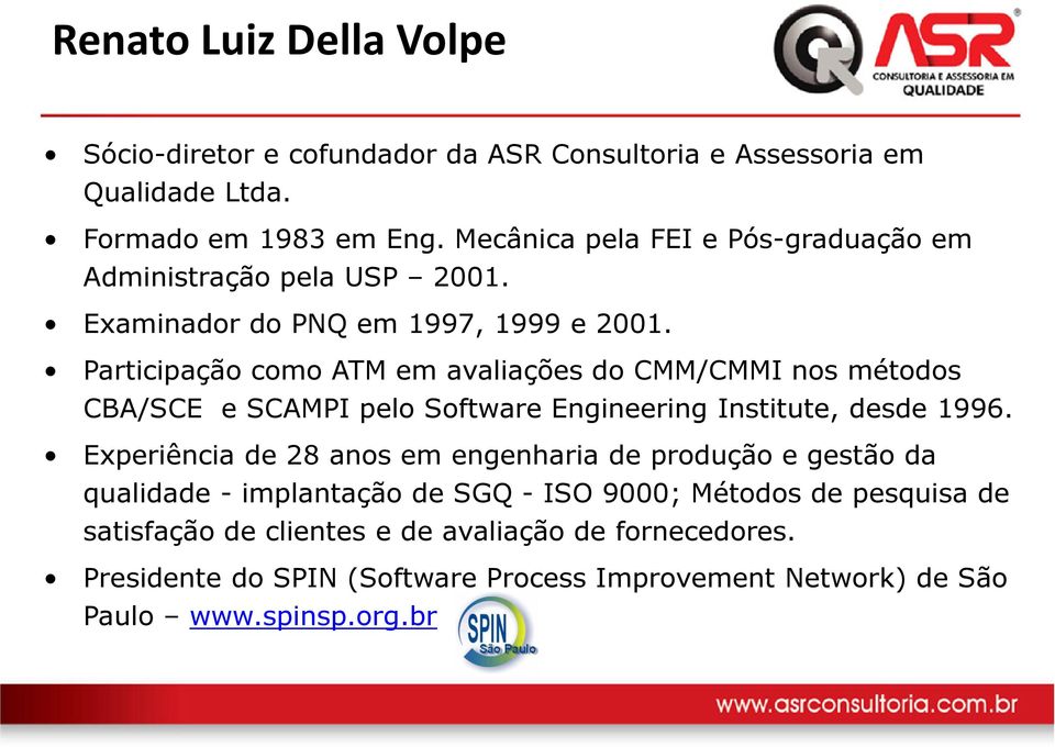 Participação como ATM em avaliações do CMM/CMMI nos métodos CBA/SCE e SCAMPI pelo Software Engineering Institute, desde 1996.